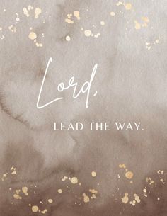 the words lord lead the way written in white ink on a brown and gold background