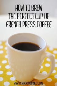 a cup of coffee with the words how to brew the perfect cup of french press coffee