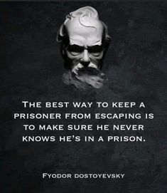 the best way to keep a prisoner from escaping is to make sure he never knows he's in a prison