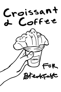 a black and white drawing of a hand holding a coffee cup with the words croissant & coffee for breakfast