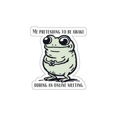 a sticker with the words, me pretending to be awake during an online meeting