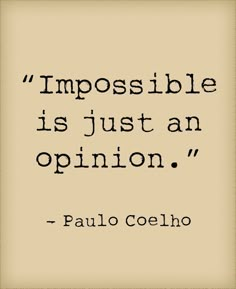 a quote from paul coeho that says impossible is just an opinion