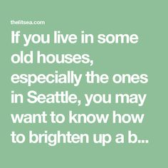 the quote if you live in some old houses, especially the ones in seattle, you may want to know how to brighten up a b