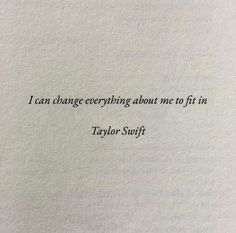 an old book with the words i can change everything about me to fit in taylor swift