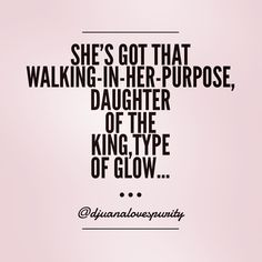 a quote from the queen of glob that says she's got that walking - in - her - purpose, daughter of the king, type of glow