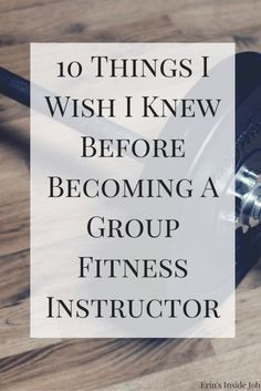 the words 10 things i wish i knew before becoming a group fitness instructor on top of a wooden table