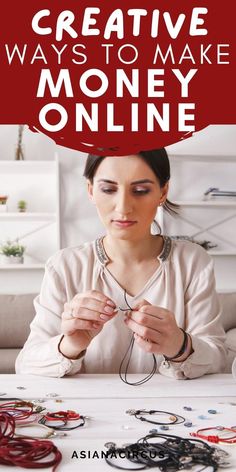 a woman sitting at a table with lots of bracelets on it and the title creative ways to make money online