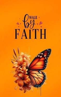 an orange and black poster with a butterfly on it's wings, the words walk by faith