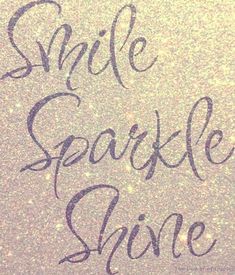 the words smile sparkle shine written in black ink