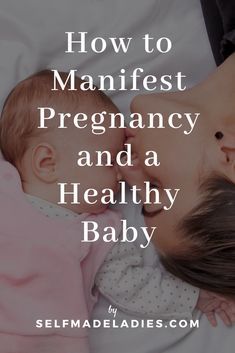 a mother kissing her baby's forehead with the words how to manfest pregnant and a healthy baby