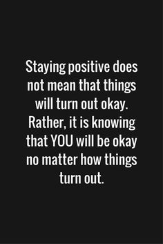 a black and white photo with the words staying positive does not mean that things will turn out okay