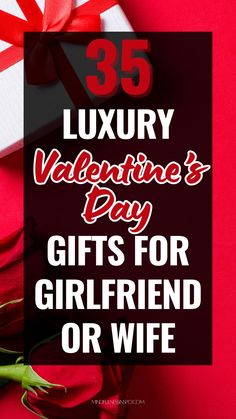 valentine's day gifts for girlfriend or wife with text overlay that reads 35 luxury valentine's day gifts for girlfriend or wife