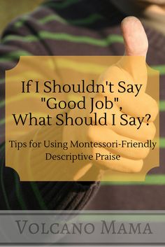 a person giving the thumbs up sign with text that reads if i shouldn't say good job, what should i say? tips for using montessor - friendly descriptive praise