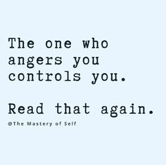 a quote from the master of self that says, the one who angers you controls you read that again