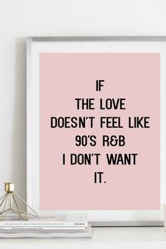 a pink poster that says if the love doesn't feel like 90's r & b i don't want it