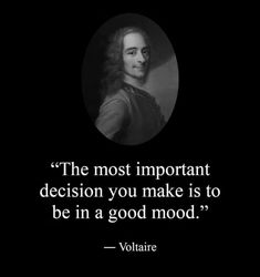 voltaire about the most important decision you make is to be in a good mood