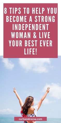 a woman standing on the beach with her arms outstretched and text overlaying 8 tips to help you become a strong independent woman & live your best ever life