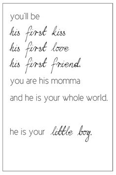 a handwritten poem that reads, you'll be his first kiss his first love his first friend you are his momma and he is your whole world