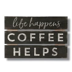 two signs that say coffee helps and life happens