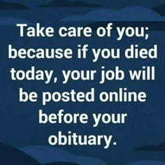 a quote that says, take care of you because if you died today, your job will