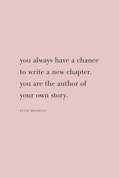 the quote you always have a chance to write a new character, you are the author of your own story