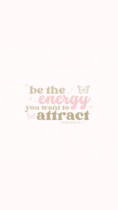 the words be the energy you want to attract are shown in pink and gold lettering