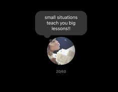 a text bubble that reads, small situations teach you big lessons 2016 / 20 with a photo of a woman's face