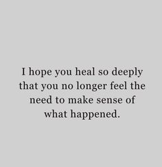 a quote that reads i hope you heal so deeply that you no longer feel the need to make sense of what happened