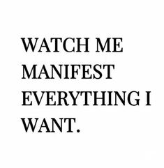 a black and white photo with the words watch me, manfest everything i want