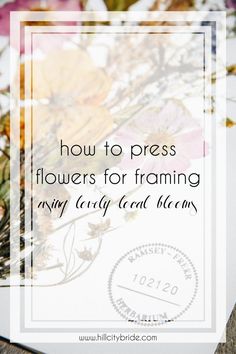 flowers with the words how to press flowers for framing