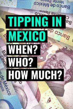 mexican currency with the words tipping in mexico when? who? how much?