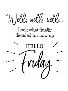 a black and white quote with the words hello friday