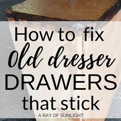 an old dresser with the words how to fix old dresser drawers that stick on it