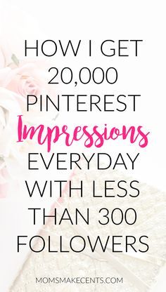 pink flowers with text that reads how i get pinterest impressions every day than 350 followers