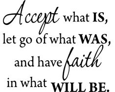 a quote that says accept what is, let go of what was and have faith in what will be