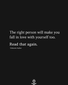 the right person will make you fall in love with yourself too read that again unknown author