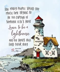 a lighthouse with a quote on it that reads, too many people spend to be the captain of someone else's boat learn to be lighthouse and the boats will find their way