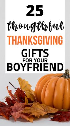 an orange pumpkin sitting on top of leaves with the words 25 thanksgiving giving gifts for your boyfriend