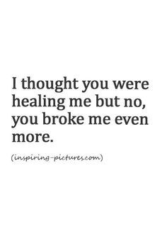 the words i thought you were having me but no, you broke me even more