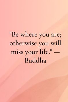 buddha quote be where you are otherwise you will miss your life