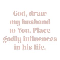 the words god, draw my husband to you place godly in his life on a white background