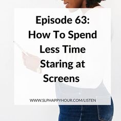 a woman holding a cell phone with the words how to spend less time staring at screens