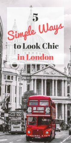 a red double decker bus driving down the street in london with text overlay that reads 5 simple ways to look chic in london