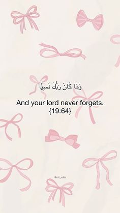 an arabic text with pink bows and words in the middle that say, and your lord never forgets