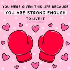 two red boxing gloves with hearts around them on a pink background that says you were given this life because you are strong enough to live it