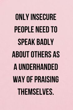 a black and white quote on pink paper with the words only insecre people need to speak badly about others as a underhanded way of praising themselves