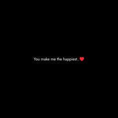 the words you make me the happost are written in red on a black background