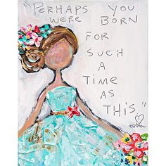 a painting of a woman in a blue dress with flowers on her head and the words perhaps you were born for such a time as this?