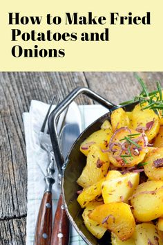 how to make fried potatoes and onions on the grill with text overlay that reads, how to make fried potatoes and onions