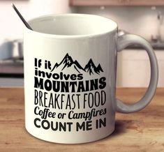 there is a coffee mug that says it involves mountains breakfast food, coffee or campfires count me in